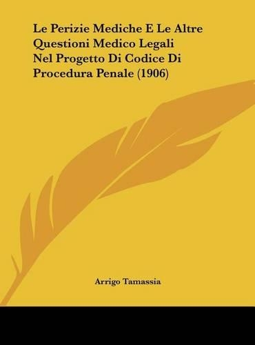 Le Perizie Mediche E Le Altre Questioni Medico Legali Nel Progetto Di Codice Di Procedura Penale (1906)