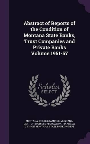 Abstract of Reports of the Condition of Montana State Banks, Trust Companies and Private Banks Volume 1951-57