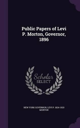 Public Papers of Levi P. Morton, Governor, 1896