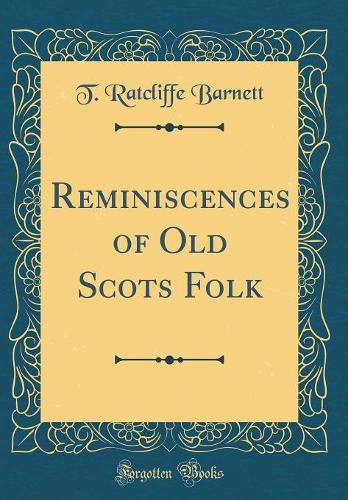 Reminiscences of Old Scots Folk (Classic Reprint)