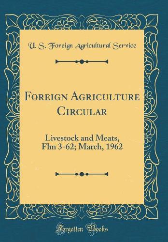 Foreign Agriculture Circular: Livestock and Meats, Flm 3-62; March, 1962 (Classic Reprint)