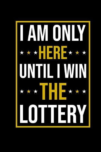 I Am Only Here Until I Win The Lottery: Notebook 6x9 Lined For Work & Office Sarcasm Gag Notepad & Planner Gift For Teacher & Colleagues Humor