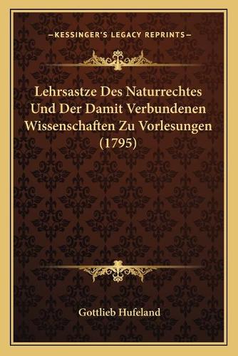 Lehrsastze Des Naturrechtes Und Der Damit Verbundenen Wissenschaften Zu Vorlesungen (1795)