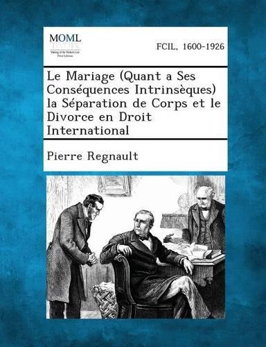 Le Mariage (Quant a Ses Consequences Intrinseques) La Separation de Corps Et Le Divorce En Droit International