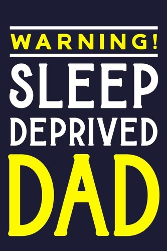 Warning! Sleep Deprived Dad: Blank Lined Notebook Journal: Gift for Father Daddy Dad Papa Stepdad Adopted 6x9 - 110 Blank Pages - Plain White Paper - Soft Cover Book