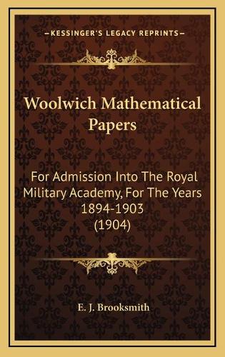 Woolwich Mathematical Papers: For Admission Into The Royal Military Academy, For The Years 1894-1903 (1904)