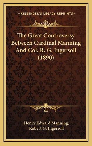 The Great Controversy Between Cardinal Manning And Col. R. G. Ingersoll (1890)