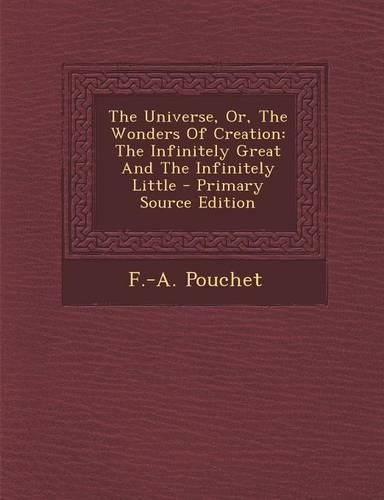 The Universe, Or, the Wonders of Creation: The Infinitely Great and the Infinitely Little