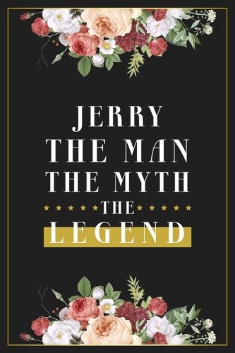 Jerry The Man The Myth The Legend: Lined Notebook / Journal Gift, 120 Pages, 6x9, Matte Finish, Soft Cover