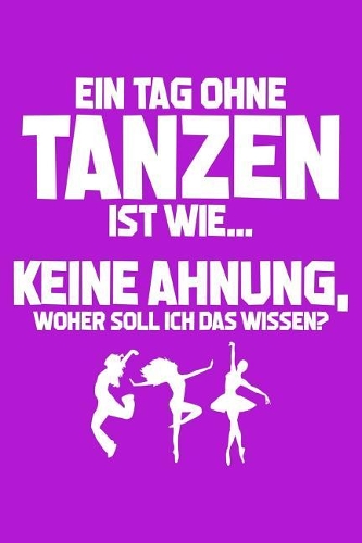 Tag Ohne Tanzen - Unmöglich!: Notizbuch Für Tänzerin Tänzer-In Mann Frau Tanz