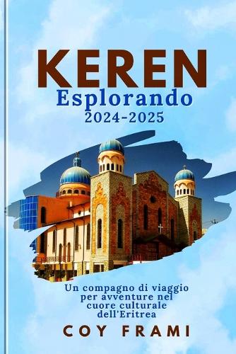 KEREN Esplorando 2024-2025: Un compagno di viaggio per avventure nel cuore culturale dell'Eritrea
