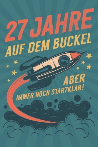 27 Jahre auf dem Buckel: Aber immer noch Startklar! - tolles Geschenk Notizbuch liniert mit 100 Seiten
