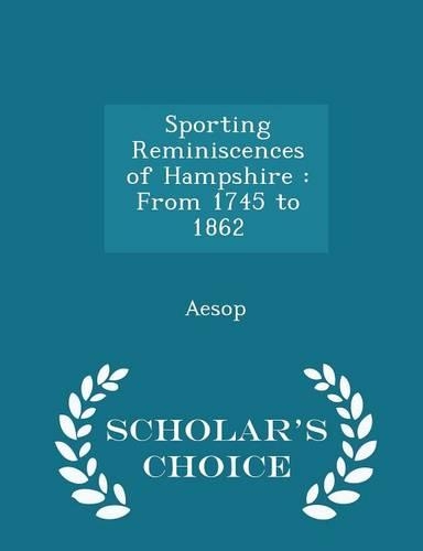 Sporting Reminiscences of Hampshire: From 1745 to 1862 - Scholar's Choice Edition