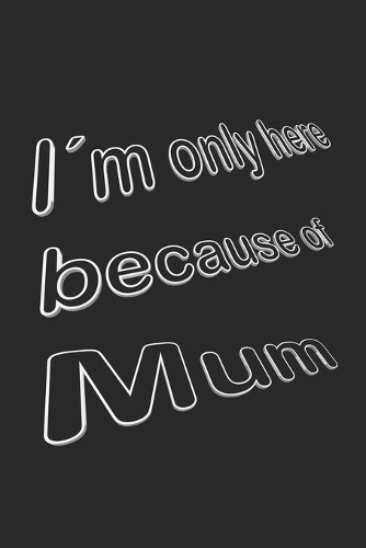 I´m only here because of Mum: Notizbuch mit lustigem Spruch für Spass Versteher & Komiker - Karo - A5 - 120 Seiten