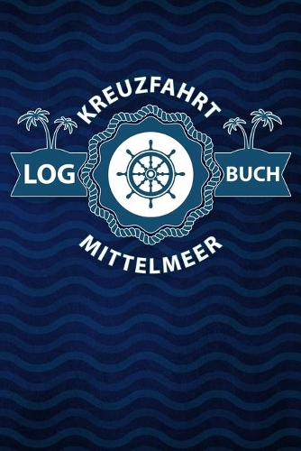 Kreuzfahrt Logbuch Mittelmeer: Tagebuch für eine Mittelmeer Kreuzfahrt. Reisetagebuch für 60 Reisetage auf dem Schiff für Urlaub Reiseerinnerungen der schönsten Kreuzfahrten und S