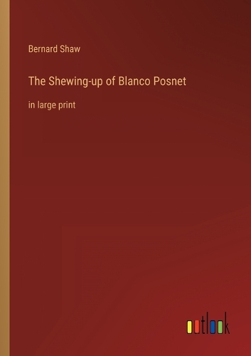 The Shewing-up of Blanco Posnet: in large print