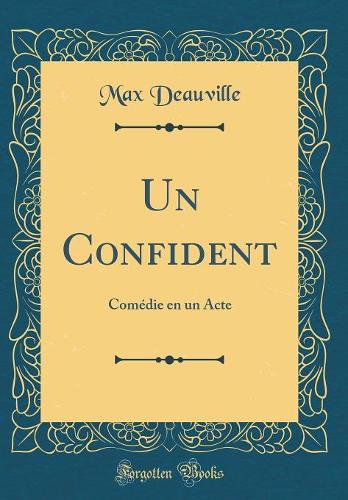 Un Confident: Comédie en un Acte (Classic Reprint)