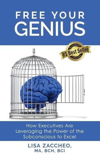 Free Your Genius: How Executives Are Leveraging the Power of the Subconcious Mind to Excel
