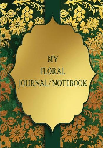 My Floral Journal/Notebook: Notebook and Journal for All Ages, Lyrics/Poetry Writing Bookwith Lined Floral Pages - Green Gold Effect Floral Cover 7 X 10