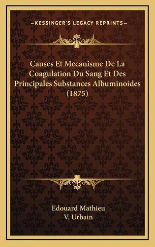 Causes Et Mecanisme De La Coagulation Du Sang Et Des Principales Substances Albuminoides (1875)