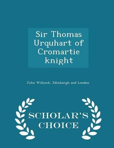 Sir Thomas Urquhart of Cromartie Knight - Scholar's Choice Edition
