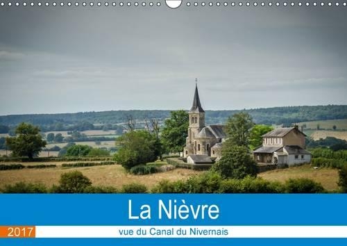 La Nievre Vue Du Canal Du Nivernais 2017: La Nievre Est Un Endroit De Detente Au Fil De L'eau.(Calvendo Places)