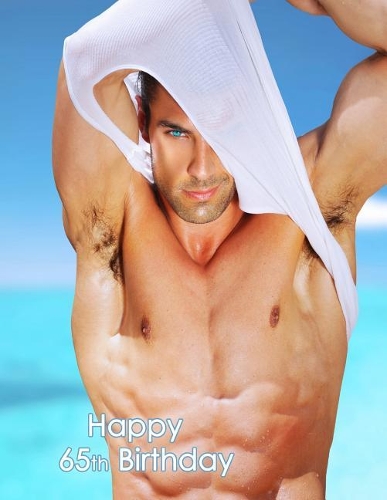 Happy 65th Birthday: Sexy Birthday Book with Lined Pages That Can Be Used as a Journal or Notebook.