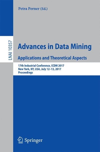Advances in Data Mining. Applications and Theoretical Aspects: 17th Industrial Conference, ICDM 2017, New York, NY, USA, July 12-13, 2017, Proceedings(10357 Lecture Notes in Computer Science)