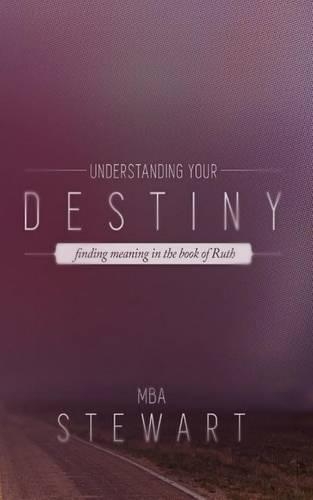 Understanding Destiny: The Story of Ruth and God's Blueprint for Fulfilling Destiny