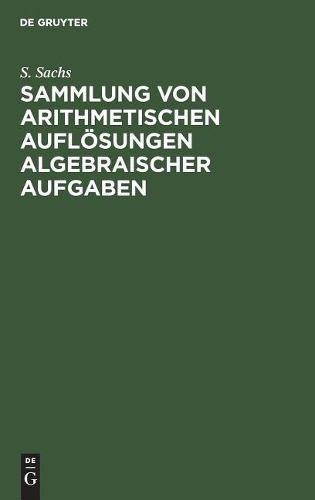 Sammlung von arithmetischen Auflösungen algebraischer Aufgaben