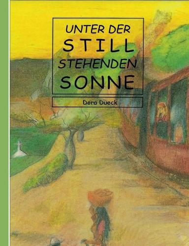 Unter der still stehenden Sonne: Ein mennonitischer Roman aus dem paraguayischen Chaco