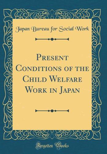 Present Conditions of the Child Welfare Work in Japan (Classic Reprint)