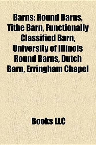 Barns: Barns in the United States, Round Barns, Tithe Barn, Functionally Classified Barn, Dutch Barn, Erringham Chapel, Housebarn