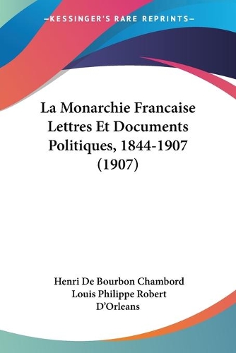 La Monarchie Francaise Lettres Et Documents Politiques, 1844-1907 (1907)