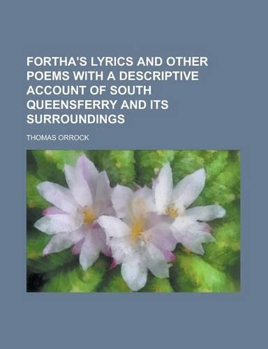Fortha's Lyrics and Other Poems with a Descriptive Account of South Queensferry and Its Surroundings