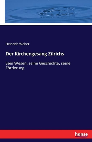 Der Kirchengesang Zürichs: Sein Wesen, seine Geschichte, seine Förderung