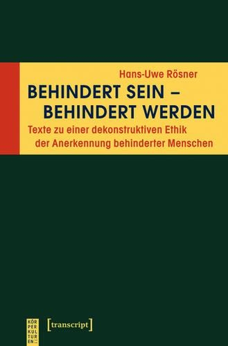 Behindert Sein - Behindert Werden: Texte Zu Einer Dekonstruktiven Ethik Der Anerkennung Behinderter Menschen(Körperkulturen)