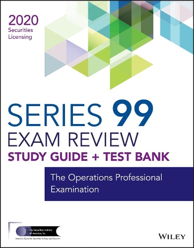 Wiley Series 99 Securities Licensing Exam Review 2020 + Test Bank: The Operations Professional Examination