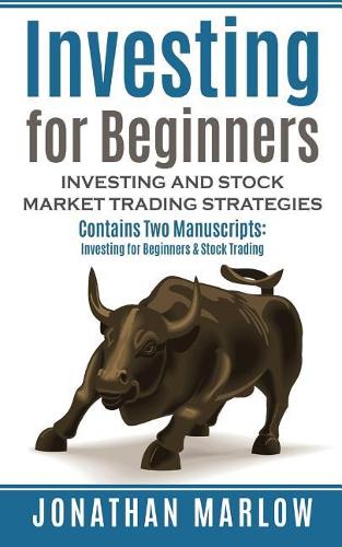 Investing: For Beginners: Investing and Stock Market Trading Strategies (Contains Two Texts: Investing for Beginners & Stock Trading)