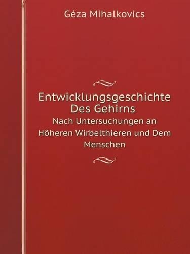 Entwicklungsgeschichte Des Gehirns Nach Untersuchungen an Höheren Wirbelthieren und Dem Menschen