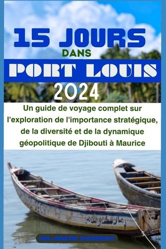 15 Jours Dans Portlouis 2024: Un guide de voyage complet sur l'exploration de l'importance stratégique, de la diversité et de la dynamique géopolitique de Djibouti à Maurice