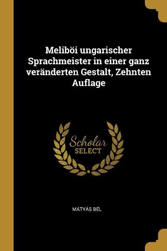 Meliböi ungarischer Sprachmeister in einer ganz veränderten Gestalt, Zehnten Auflage