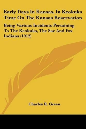 Early Days In Kansas, In Keokuks Time On The Kansas Reservation: Being Various Incidents Pertaining To The Keokuks, The Sac And Fox Indians (1912)