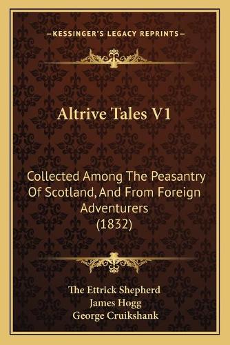 Altrive Tales V1: Collected Among The Peasantry Of Scotland, And From Foreign Adventurers (1832)