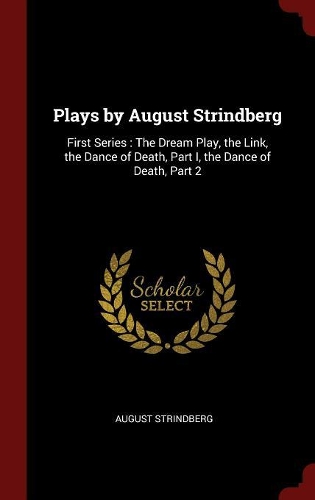 Plays by August Strindberg: First Series: The Dream Play, the Link, the Dance of Death, Part I, the Dance of Death, Part 2