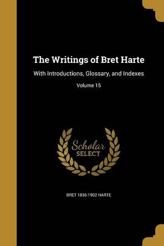 The Writings of Bret Harte: With Introductions, Glossary, and Indexes; Volume 15