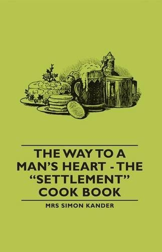 The Way to a Man's Heart - The Settlement Cook Book