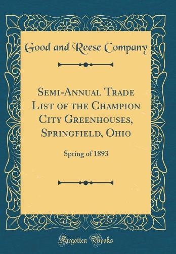 Semi-Annual Trade List of the Champion City Greenhouses, Springfield, Ohio: Spring of 1893 (Classic Reprint)