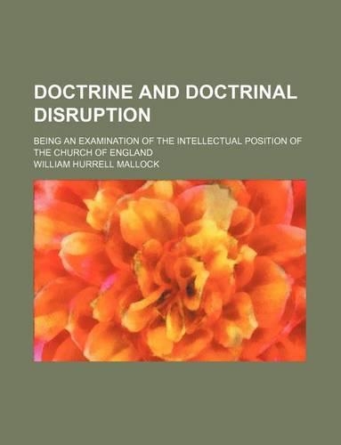 Doctrine and Doctrinal Disruption; Being an Examination of the Intellectual Position of the Church of England