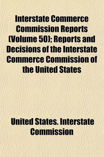 Interstate Commerce Commission Reports Volume 50; Reports and Decisions of the Interstate Commerce Commission of the United States
